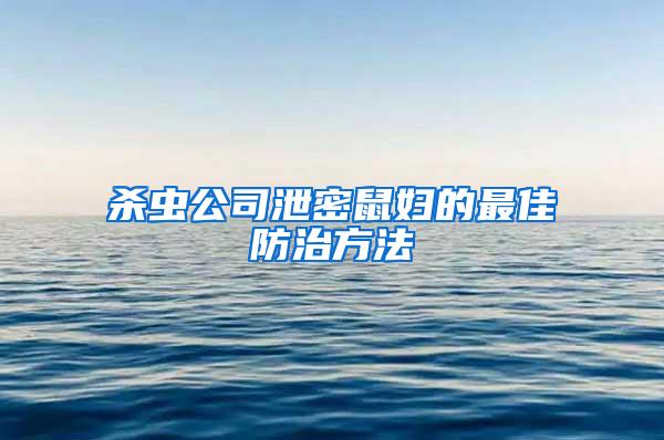 杀虫公司泄密鼠妇的最佳防治方法