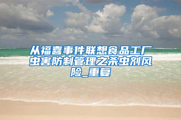 从福喜事件联想食品工厂虫害防制管理之杀虫剂风险_重复