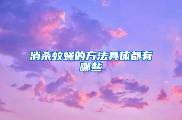 消杀蚊蝇的方法具体都有哪些