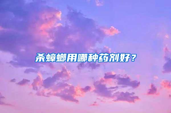 杀蟑螂用哪种药剂好？