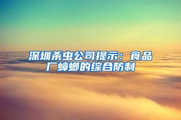 深圳杀虫公司提示：食品厂蟑螂的综合防制