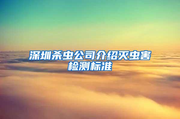 深圳杀虫公司介绍灭虫害检测标准