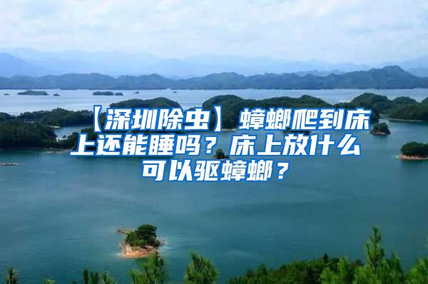 【深圳除虫】蟑螂爬到床上还能睡吗？床上放什么可以驱蟑螂？