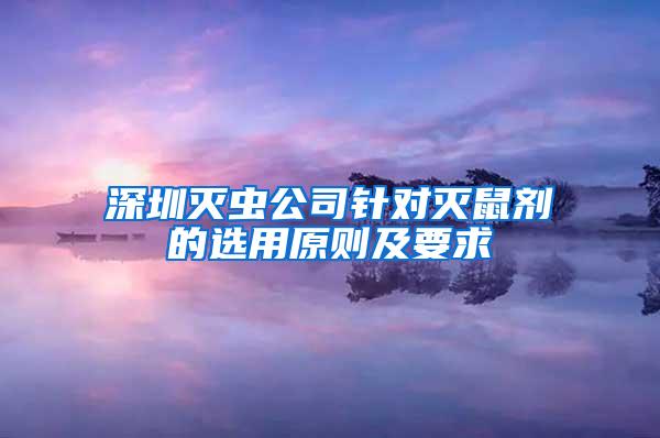 深圳灭虫公司针对灭鼠剂的选用原则及要求