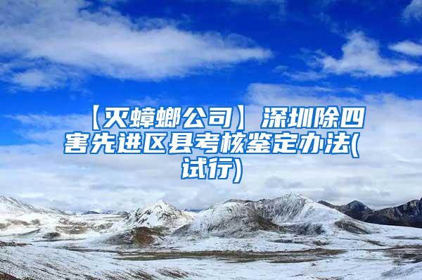 【灭蟑螂公司】深圳除四害先进区县考核鉴定办法(试行)