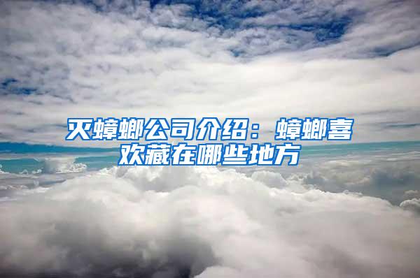 灭蟑螂公司介绍：蟑螂喜欢藏在哪些地方