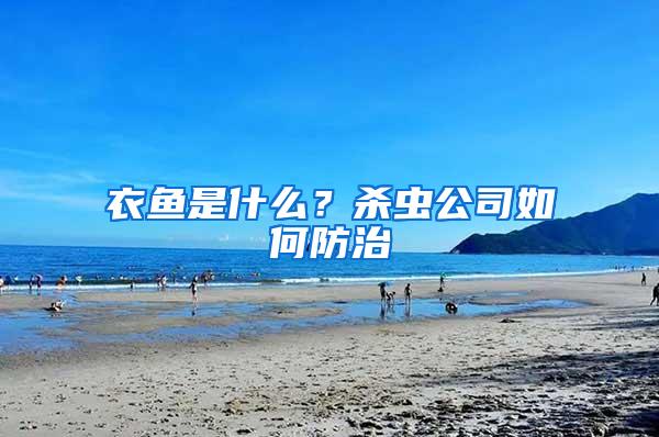 衣鱼是什么？杀虫公司如何防治