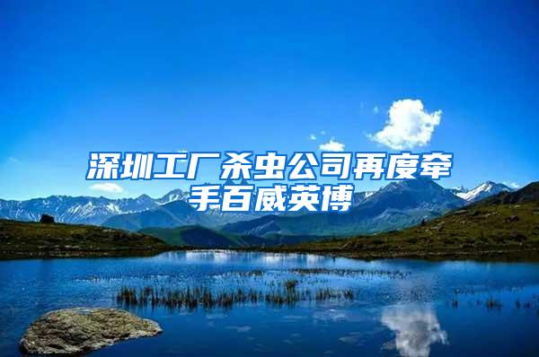 深圳工厂杀虫公司再度牵手百威英博