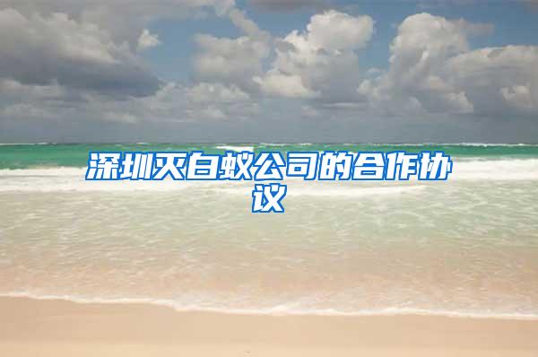 深圳灭白蚁公司的合作协议