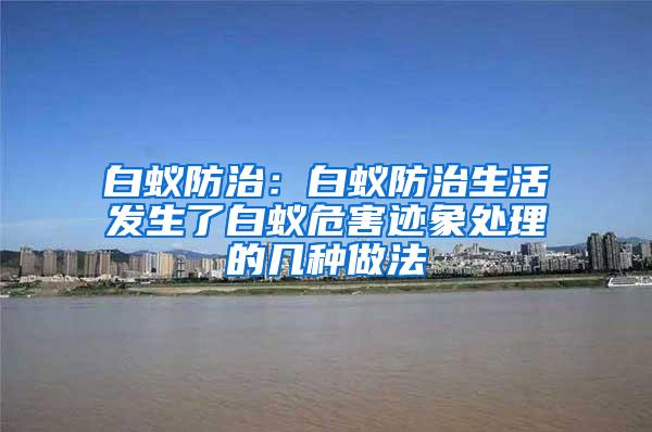 白蚁防治：白蚁防治生活发生了白蚁危害迹象处理的几种做法