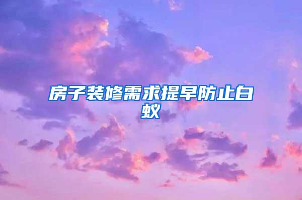 房子装修需求提早防止白蚁