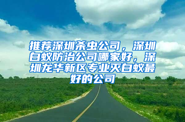 推荐深圳杀虫公司，深圳白蚁防治公司哪家好，深圳龙华新区专业灭白蚁最好的公司