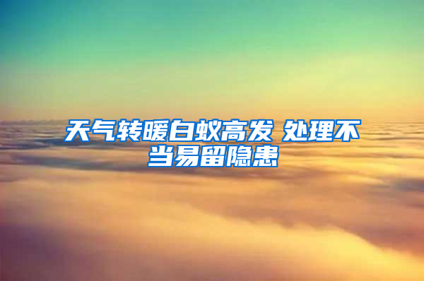 天气转暖白蚁高发　处理不当易留隐患