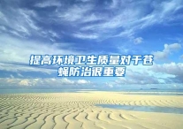 提高环境卫生质量对于苍蝇防治很重要