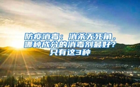 防疫消毒：消杀无死角，哪种成分的消毒剂最好？只有这3种