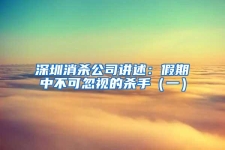 深圳消杀公司讲述：假期中不可忽视的杀手（一）